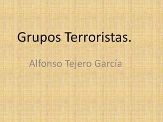 Grupos Terroristas.
 Alfonso Tejero García
 