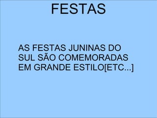 FESTAS

AS FESTAS JUNINAS DO
SUL SÃO COMEMORADAS
EM GRANDE ESTILO[ETC...]
 