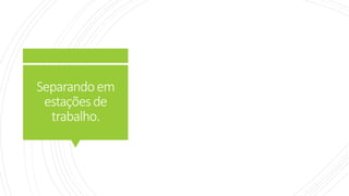 Separandoem
estaçõesde
trabalho.
 