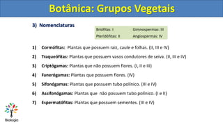 3) Nomenclaturas
1) Cormófitas: Plantas que possuem raiz, caule e folhas. (II, III e IV)
2) Traqueófitas: Plantas que poss...