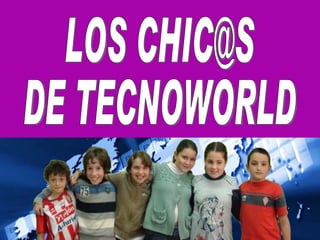 LOS CHIC@S DE TECNOWORLD 