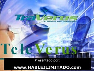 Presentado por: www.HABLEILIMITADO.com Tele Verus 