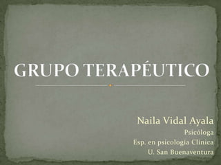 Naila Vidal Ayala
                Psicóloga
Esp. en psicología Clínica
     U. San Buenaventura
 