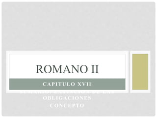 CAPITULO XVII
SUMARIO: EXTINCION DE LAS
OBLIGACIONES
CONCEPTO
ROMANO II
 