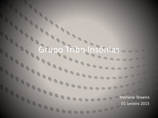 Grupo Tribo Insónias
Marlene Teixeira
02 Janeiro 2015
 