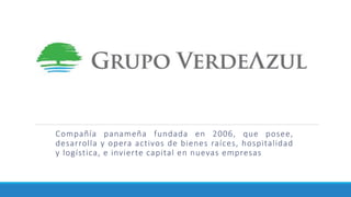 Compañía panameña fundada en 2006, que posee,
desarrolla y opera activos de bienes raíces, hospitalidad
y logística, e invierte capital en nuevas empresas
 