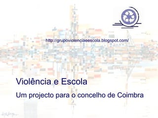 http://grupoviolenciaeescola.blogspot.com/




Violência e Escola
Um projecto para o concelho de Coimbra
 