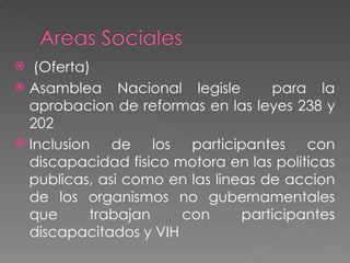 (Oferta)  Asamblea Nacional legisle  para la aprobacion de reformas en las leyes 238 y 202 Inclusion de los participantes con discapacidad fisico motora en las politicas publicas, asi como en las lineas de accion de los organismos no gubernamentales que trabajan con participantes discapacitados y VIH 
