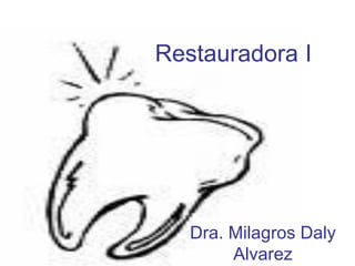 Restauradora I




   Dra. Milagros Daly
        Alvarez
 