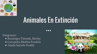 Animales En Extinción
Integrantes:
● Bocanegra Taboada, Shirley.
● Caruajulca Medina Franklin
● Tejada Salcedo Freddy
 