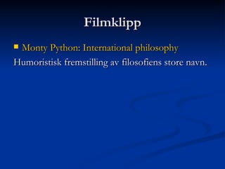 Filmklipp Monty   Python :  International   philosophy Humoristisk fremstilling av filosofiens store navn. 