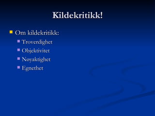 Kildekritikk! Om kildekritikk:  Troverdighet Objektivitet Nøyaktighet Egnethet 