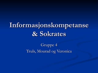 Informasjonskompetanse & Sokrates Gruppe 4 Truls, Mourad og Veronica 