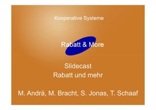 Kooperative Systeme
Überschrift




                 Slidecast
              Rabatt und mehr

M. Andrä, M. Bracht, S. Jonas, T. Schaaf
 