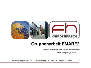 Gruppenarbeit EMARE2
Rainer Klimitsch und Lukas Peherstorfer
MEB Outgoings SS 2012
 
