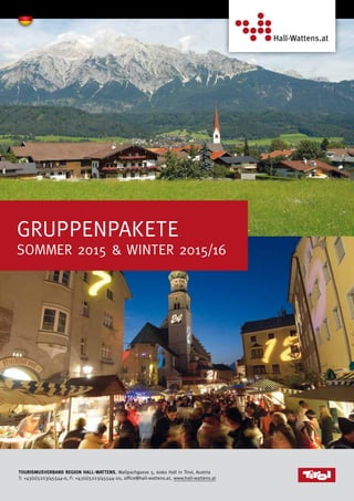 Tourismusverband Region Hall-Wattens, Wallpachgasse 5, 6060 Hall in Tirol, Austria
T: +43(0)5223/45544-0, F: +43(0)5223/45544-20, office@hall-wattens.at, www.hall-wattens.at
Gruppenpakete
Sommer 2015 & Winter 2015/16
 