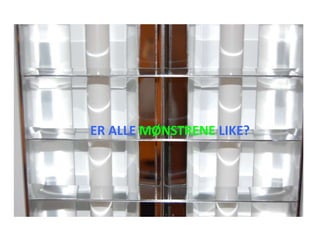 ER ALLE MØNSTRENE LIKE?