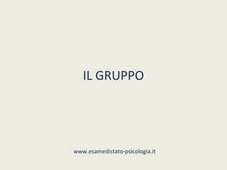 IL GRUPPO




www.esamedistato-psicologia.it
 