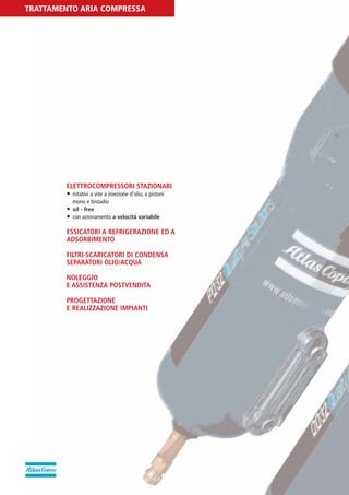 PV-MINETTI:Layout 1 22/11/12 10:57 Pagina 28




         TRATTAMENTO ARIA COMPRESSA




                          ELETTROCOMPRESSORI STAZIONARI
                          • rotativi a vite a iniezione d’olio, a pistoni
                             mono e bistadio
                          • oil - free
                          • con azionamento a velocità variabile

                          ESSICATORI A REFRIGERAZIONE ED A
                          ADSORBIMENTO

                          FILTRI-SCARICATORI DI CONDENSA
                          SEPARATORI OLIO/ACQUA

                          NOLEGGIO
                          E ASSISTENZA POSTVENDITA

                          PROGETTAZIONE
                          E REALIZZAZIONE IMPIANTI
 
