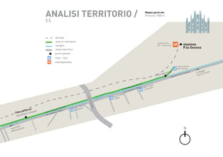 ANALISI TERRITORIO /

Mappa generale
Percorso 1500 m

3.5

ferrovia
zona di intervento
naviglio
zona macchine

stazione
P.ta Genova

Porta Genova
M2 - Linea verde

punti salienti
tram - bus
metropolitana
Valenza Alzaia
Nav. Grande

so
ercor
izio p

in

inese

Tic
orta
a di P

Rip

de
Gran
ese
ticin
viglio
Na
ro Ripa ardini
b
lzaia
il Mo
a
Lom
ico
odov
via L

viale

iglio

Nav

ro
il Mo
Lod. lozzi
ta
Pes

se

e
ticin
Ripa
dda
d’A

sala
Cas

rso
o)
perco
Fine ieri milan
t
t
(cano

ande
io Gr
avigl
oro
aN
alzai ovico il M
Lod
via

ig

Nav

de

ran
lio g

de

gran

to
ellet
o
Cast tegrass
a
bbi
A

N

o
aggi
e
24 M Ticines
a
ort
P

 