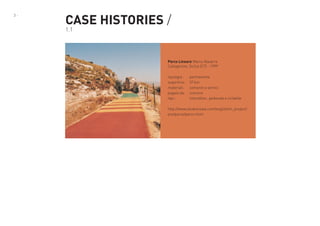 3-

CASE HISTORIES /
1.1

Parco Lineare Marco Navarra
Caltagirone, Sicilia (CT) - 1999
tipologia :	
superficie: 	
materiali: 	
pagato da:	
tipo : 	

permanente
37 km
cemento e vernici
comune
interattivo , pedonale e ciclabile

http://www.studionowa.com/english/in_project/
pro/parco/parco.html

 