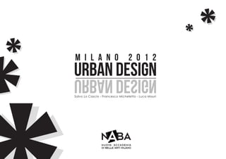 *   *
*
*
    m i l a n o                      2 0 1 2
    urban design
    ngised nabru
    Salvo Lo Cascio - Francesco Micheletto - Luca Mauri
 