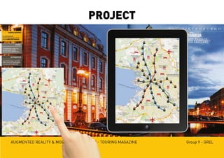 Augmented reality & mobile expirience 2 - Touring magazine Group 9 - GREL
PROJECT
 