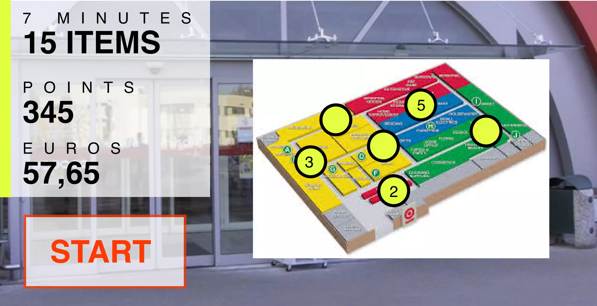 15 ITEMS
START
7 M I N U T E S
345
P O I N T S
57,65
E U R O S
2
5
3
 