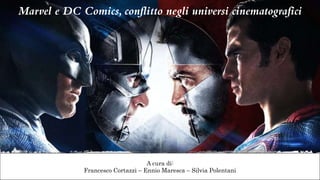 A cura di:
Francesco Cortazzi – Ennio Maresca – Silvia Polentani
Marvel e DC Comics, conflitto negli universi cinematografici
 