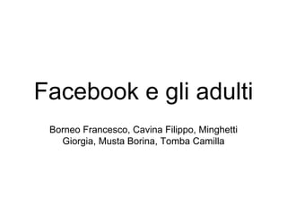 Facebook e gli adulti
 Borneo Francesco, Cavina Filippo, Minghetti
   Giorgia, Musta Borina, Tomba Camilla
 