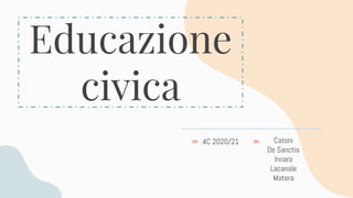 Educazione
civica
4C 2020/21 Catoni
De Sanctis
Innaro
Lacanale
Matera
 