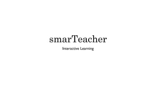 smarTeacher
Interactive Learning	

 