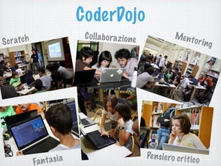 CoderDojo
Scratch Mentoring
Collaborazione
Pensiero criticoFantasia
 