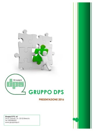 GRUPPO DPS
PRESENTAZIONE 2016
Gruppo D.P.S. srl
Via A. Grandi, 10 - 25125 Brescia
Tel. 0303583337
www.gruppodps.it
 