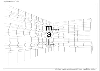 InARCH Master progettista di architetture sostenibili XVI Edizione gruppo E Michele Biancofiore
copertina: Morandi A+ Lavoro
morandi
lavoro
a+
 