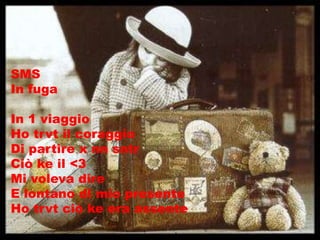 SMS
In fuga

In 1 viaggio
Ho trvt il coraggio
Di partire x nn sntr
Ciò ke il <3
Mi voleva dire
E lontano dl mio presente
Ho trvt ciò ke era assente
 