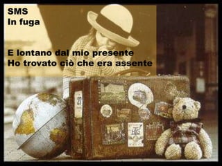 SMS
In fuga


E lontano dal mio presente
Ho trovato ciò che era assente
 