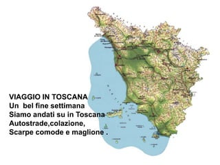 VIAGGIO IN TOSCANA
Un bel fine settimana
Siamo andati su in Toscana
Autostrade,colazione,
Scarpe comode e maglione .
 