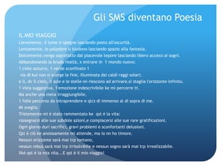 Gli SMS diventano Poesia
IL MIO VIAGGIO
Lievemente, il lume si spegne lasciando posto all'oscurità.
Lentamente, le palpebre si kiudono lasciando spazio alla fantasia.
Dolcemente,vengo soprafatto dal piacevole tepore lasciando libero accexo ai sogni.
Abbandonando la kruda realtà, x entrare in 1 mondo nuovo:
1 cielo azzurro, 1 verde sconfinato 1
via di kui non si scorge la fine, illuminata dai caldi raggi solari;
e lì, dv il cielo, il sole e le stelle nn riescono ad arrivare,si staglia l'orizzonte infinito.
1 vista suggestiva, 1'emozione indescrivibile ke mi percorre tt.
Ma anche una meta irraggiungibile,
1 folle percorso da intraprendere e qlcs di immenso al di sopra di me.
Mi sveglio.
Tristemente mi è stato rammentato ke qst è la vita:
rassegnarsi alle sue subdole azioni,e compiacersi alle sue rare gratificazioni.
Ogni giorno duri sacrifici, gravi problemi e sconfortanti delusioni.
Qst è ciò ke ansiosamente mi attende, ma io nn ho timore.
Nessun orizzonte sarà mai trp lontano,
nessun rebus sarà mai trp irrisolvibile e nessun sogno sarà mai trp irrealizzabile.
Xké qst è la mia vita...E qst è il mio viaggio!
 