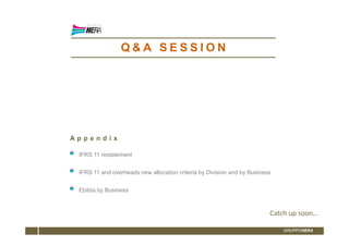 Q & A S E S S I O N 
GRUPPOHERA 
A p p e n d i x 
IFRS 11 restatement 
IFRS 11 and overheads new allocation criteria by Division and by Business 
Ebitda by Business 
Catch up soon… 
 
