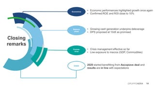 • Economic performances highlighted growth once again
• Confirmed ROE and ROI close to 10%
2020 started benefitting from Ascopiave deal and
results are in line with expectations
• Growing cash generation underpins deleverage
• DPS proposed at 10c€ as promised
• Crisis management effective so far
• Low exposure to macros (GDP, Commodities)
14GRUPPOHERA
Closing
remarks
Corona-
virus
Balance
sheet
Economics
E2020
 