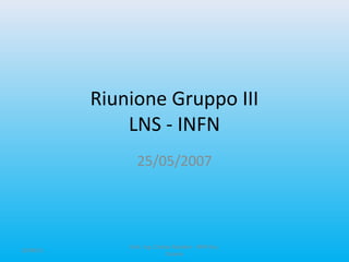 Riunione Gruppo III
LNS - INFN
25/05/2007
13/06/15
Dott. Ing. Cristian Randieri - INFN Sez.
Catania
 