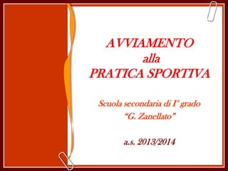 AVVIAMENTO
alla
PRATICA SPORTIVA
Scuola secondaria di I° grado
“G. Zanellato”

a.s. 2013/2014

 