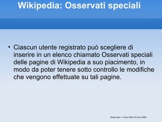 Wikipedia: Osservati speciali   <ul><ul><li>Ciascun utente registrato può scegliere di inserire in un elenco chiamato Osse...