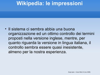 Wikipedia: le impressioni <ul><ul><li>Il sistema ci sembra abbia una buona organizzazione ed un ottimo controllo dei termi...