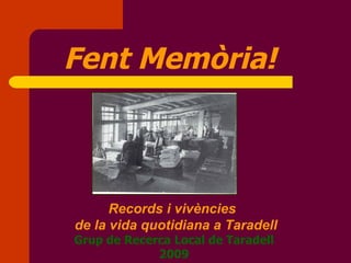 Fent Memòria! Records i vivències  de la vida quotidiana a Taradell Grup de Recerca Local de Taradell 2009 