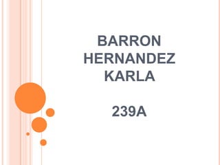BARRON
HERNANDEZ
KARLA
239A
 