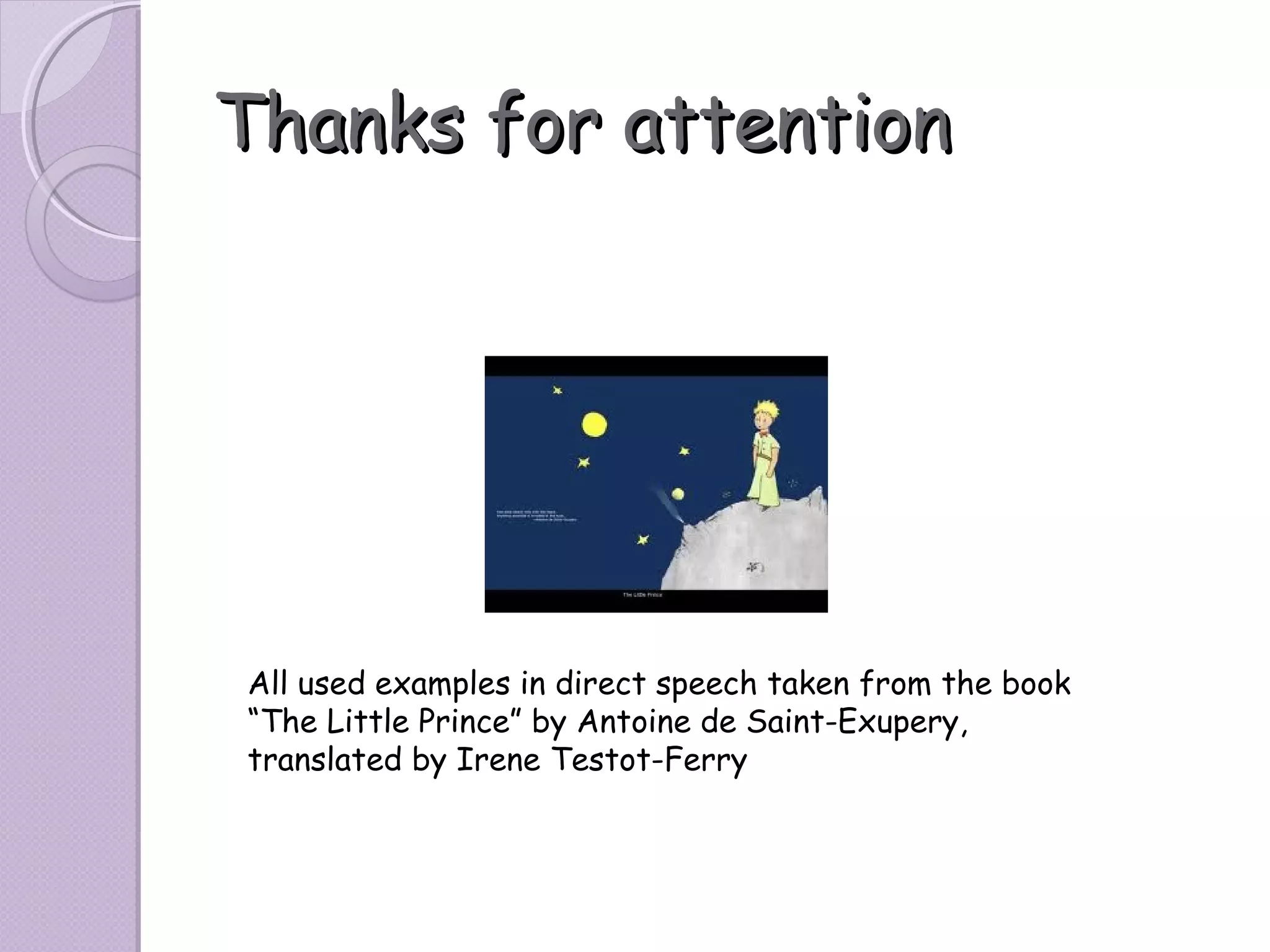 Thanks for attention

All used examples in direct speech taken from the book
“The Little Prince” by Antoine de Saint-Exupery,
translated by Irene Testot-Ferry

 