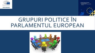 GRUPURI POLITICE ÎN
PARLAMENTUL EUROPEAN
 