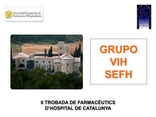 GRUPO VIHSEFH II TROBADA DE FARMACÈUTICS D’HOSPITAL DE CATALUNYA  